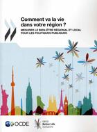 Couverture du livre « Comment va la vie dans votre région ? mesurer le bien-être régional et local pour les politiques publiques » de Ocde aux éditions Ocde