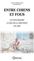 Couverture du livre « Entre chiens et fous : Un psychiatre à l'île de la Réunion en 1960 » de Danielle Jay et Maurice Jay aux éditions Orphie