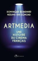 Couverture du livre « Artmedia, une histoire du cinéma français » de Nedjma Van Egmond et Dominique Besnehard aux éditions L'observatoire