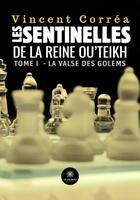 Couverture du livre « Les sentinelles de la reine Ou'Teikh Tome 1 : La valse des golems » de Vincent Correa aux éditions Le Lys Bleu