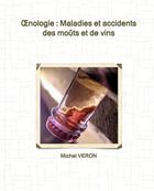 Couverture du livre « Oenologie : maladies et accidents des moûts et de vins » de Michel Veron aux éditions Photo Reims