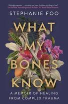 Couverture du livre « WHAT MY BONES KNOW - A MEMOIR OF HEALING FROM COMPLEX TRAUMA » de Stephanie Foo aux éditions Atlantic Books