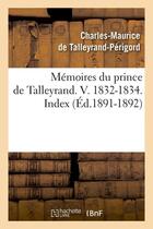 Couverture du livre « Memoires du prince de talleyrand. v. 1832-1834. index (ed.1891-1892) » de Talleyrand-Perigord aux éditions Hachette Bnf