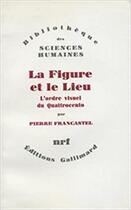 Couverture du livre « La figure et le lieu ; l'ordre visuel du Quattrocento » de Pierre Francastel aux éditions Gallimard