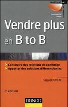 Couverture du livre « Vendre plus en B to B (2e édition) » de Serge Rouviere aux éditions Dunod