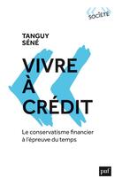 Couverture du livre « Vivre à crédit : le conservatisme financier à l'épreuve du temps » de Tanguy Sene aux éditions Puf