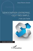 Couverture du livre « Démocratiser l'entreprise, c'est très simple... mais pas facile » de Jean-Pierre Jamet aux éditions L'harmattan