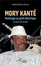 Couverture du livre « Mory Kante : hommage au griot électrique, le maître de la kora » de Alpha Oumar Diallo aux éditions L'harmattan