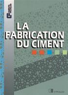 Couverture du livre « Fabrication Du Ciment » de Ciments Francais aux éditions Eyrolles