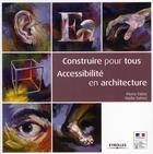 Couverture du livre « Construire pour tous : accessibilité en architecture » de Pierre Fabre et Nadia Sahmi aux éditions Eyrolles