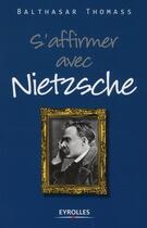 Couverture du livre « S'affirmer avec Nietzsche » de Balthasar Thomass aux éditions Eyrolles