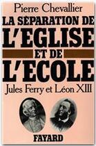 Couverture du livre « La séparation de l'église et de l'école ; Jules Ferry et Léon XIII » de Pierre Chevallier aux éditions Fayard