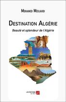 Couverture du livre « Destination Algérie : Beauté et splendeur de l'Algérie » de Mohamed Medjahdi aux éditions Editions Du Net