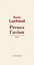 Couverture du livre « Prenez l'avion » de Denis Lachaud aux éditions Ditions Actes Sud