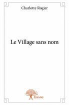 Couverture du livre « Le village sans nom » de Charlotte Rogier aux éditions Edilivre