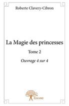 Couverture du livre « La magie des princesses t.2 ; 4/4 » de Roberte Clavery-Cibron aux éditions Edilivre