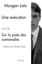 Couverture du livre « Une exécution ; sur la piste des camarades » de Morgan Lotz aux éditions Edilivre