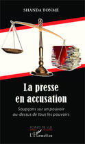 Couverture du livre « Presse en accusation ; soupcon sur un pouvoir au dessus de tous les pouvoirs » de Jean-Claude Shanda Tonme aux éditions Harmattan Cameroun