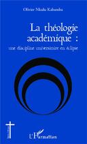 Couverture du livre « La théologie académique une discipline universitaire en éclipse » de Olivier Nkulu Kabamba aux éditions L'harmattan