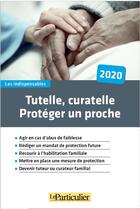 Couverture du livre « Tutelle, curatelle : proteger un proche (édition 2020) » de Le Particulier Editi aux éditions Le Particulier