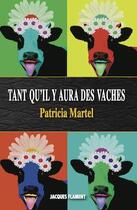 Couverture du livre « Tant qu'il y aura des vaches » de Patricia Martel aux éditions Jacques Flament