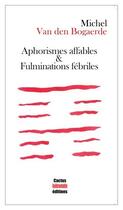 Couverture du livre « Aphorismes affables & fulminations fébriles » de Michel Van Den Bogaerde aux éditions Cactus Inebranlable