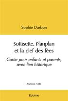 Couverture du livre « Sottisette, planplan et la clef des fees - conte pour enfants et parents, avec lien historique » de Darbon Sophie aux éditions Edilivre