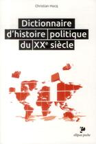 Couverture du livre « Dictionnaire d histoire politique du xxe siecle » de Christian Hocq aux éditions Ellipses
