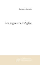 Couverture du livre « Les aigreurs d'aglae » de Jacques Lacroix aux éditions Le Manuscrit