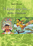 Couverture du livre « Il était une fois ...fables d'Amazonie » de Robert Bretaud aux éditions Benevent