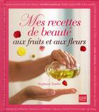 Couverture du livre « Mes recettes de beauté aux fruits et aux fleurs » de Tourles Stephanie aux éditions Prat
