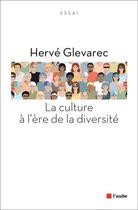 Couverture du livre « La culture à l'ère de la diversité » de Herve Glevarec aux éditions Editions De L'aube