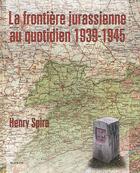 Couverture du livre « La frontière jurassienne au quotidien (1939-1945) » de Henry Spira aux éditions Slatkine