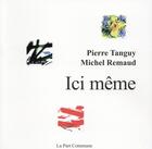Couverture du livre « Ici-même » de Pierre Tanguy et Michel Remaud aux éditions La Part Commune