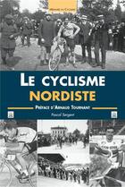 Couverture du livre « Le cyclisme nordiste » de Pascal Sergent aux éditions Editions Sutton