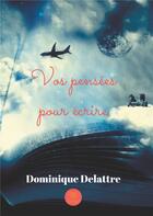 Couverture du livre « Vos pensées pour écrire » de Dominique Delattre aux éditions Le Lys Bleu