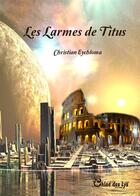 Couverture du livre « Les larmes de Titus » de Christian Eychloma aux éditions Chloe Des Lys