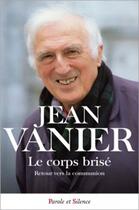 Couverture du livre « Le corps brisé » de Jean Vanier aux éditions Parole Et Silence