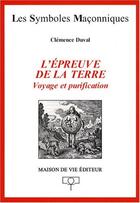 Couverture du livre « Les symboles maçonniques : l'épreuve de la terre ; voyage et purification » de Clemence Duval aux éditions Maison De Vie