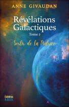 Couverture du livre « Révélations galactiques Tome 2 : Sortir de la matrice » de Anne Givaudan aux éditions Sois