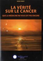 Couverture du livre « La vérité sur le cancer ; que la medecine ne vous dit pas encore » de Boris Sirbey aux éditions Neosante