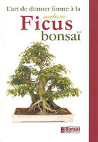 Couverture du livre « Ficus bonsai - l'art de donner forme a la nature » de Jardin Press aux éditions Jardin Press