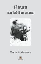 Couverture du livre « Fleurs saheliennes » de L. Amehou Mario aux éditions Le Lys Bleu