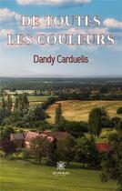 Couverture du livre « De toutes les couleurs » de Dandy Carduelis aux éditions Le Lys Bleu