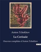 Couverture du livre « La Cerisaie : Oeuvres complètes d'Anton Tchekhov » de Anton Tchekhov aux éditions Culturea