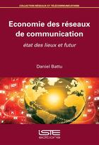 Couverture du livre « Économie des réseaux de communication ; état des lieux et futur » de Daniel Battu aux éditions Iste