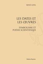 Couverture du livre « Les dates et les oeuvres ; symbolisme et poésie scientifique » de René Ghil aux éditions Slatkine Reprints