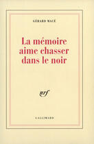 Couverture du livre « La mémoire aime chasser dans le noir » de Gerard Mace aux éditions Gallimard (patrimoine Numerise)