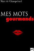 Couverture du livre « Mes mots gourmands » de Marc De Champerard aux éditions Puf