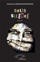 Couverture du livre « Sous silence » de Jordy Gersel Moussavou Moussavou aux éditions L'harmattan